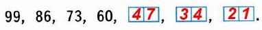 97.  ,     ,      3 . 99, 86, 73, 60, ... , ... , ... .